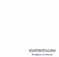 Existentialism : Floodgates of Existence